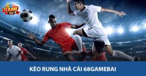 Kèo rung Nhà Cái 68gamebai